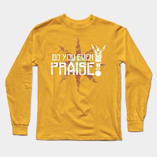 Do You Even Praise? Long Sleeve T-Shirt